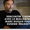 Rencontre cinéma : interview de marc dugain, réalisateur d'eugénie grandet 