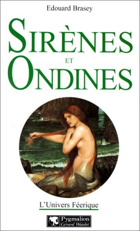 L Univers Feerique 3eme Volume Sirenes Et Ondines Par Edouard Brasey Chez Pygmalion 1999 Sirenologie