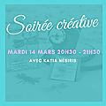 Soirée créative - mardi 14 mars 20h30
