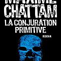 La conjuration primitive - maxime chattam