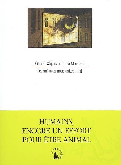 Gérard Wajcman & Tania Mouraud - Les animaux nous traitent mal