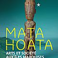 Matahoata, arts et société aux îles marquises, expo au musée du quai branly